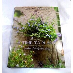 Time to Plant : Southern-Style Garden Living by James T. Farmer (2011,...